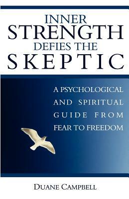 Inner Strength Defies the Skeptic: A Psychological and Spiritual Guide from Fear to Freedom by Duane Campbell