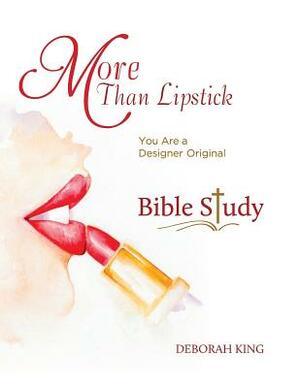 More Than Lipstick Bible Study: You Are A Designer Original by Deborah King