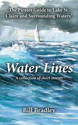 Water Lines: The Pirates Guide to Lake St. Claire and Surrounding Waters by Bill Bradley