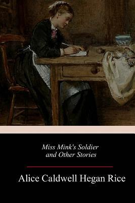 Miss Mink's Soldier and Other Stories by Alice Caldwell Hegan Rice