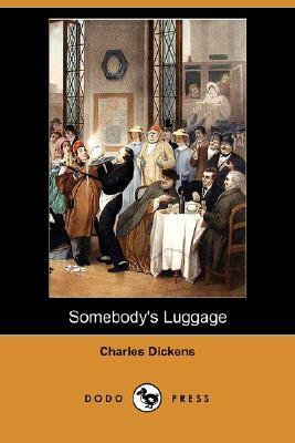 Somebody's Luggage (Dodo Press) by Charles Dickens