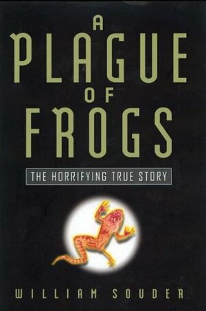 A Plague of Frogs: The Horrifying True Story by William Souder