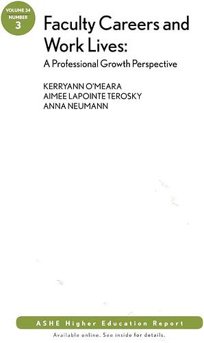Faculty Careers and Work Lives: A Professional Growth Perspective: ASHE Higher Education Report by Aimee LaPointe Terosky, Anna Neumann, KerryAnn O'Meara