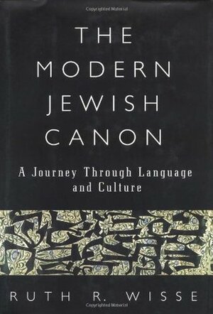 The Modern Jewish Canon: A Journey Through Language and Culture by Ruth R. Wisse