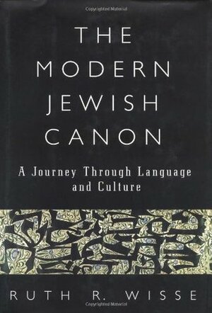The Modern Jewish Canon: A Journey Through Language and Culture by Ruth R. Wisse