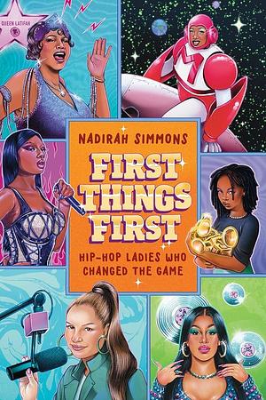 First Things First: Hip-Hop Ladies Who Changed the Game by Nadirah Simmons