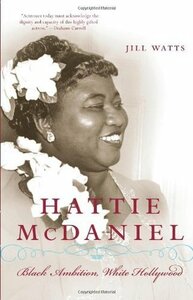 Hattie McDaniel: Black Ambition, White Hollywood by Jill Watts