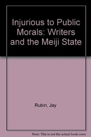 Injurious to Public Morals: Writers and the Meiji State (1983) by Jay Rubin