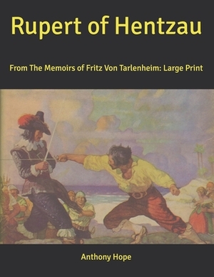 Rupert of Hentzau: From The Memoirs of Fritz Von Tarlenheim: Large Print by Anthony Hope