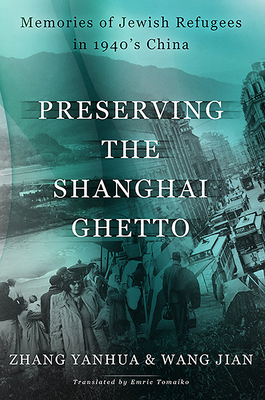 Preserving the Shanghai Ghetto: Memories of Jewish Refugees in 1940's China by Wang Jian, Zhang Yanhua