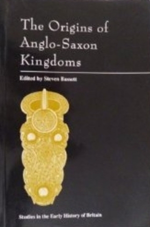 The Origins of Anglo Saxon Kingdoms by Steven Bassett