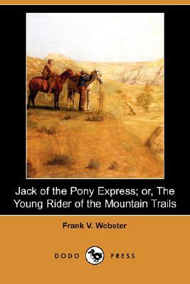 Jack of the Pony Express: Or, the Young Rider of the Mountain Trails by Frank V. Webster