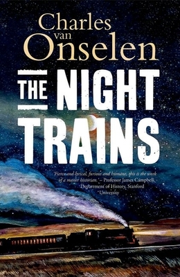 The Night Trains: Moving Mozambican Miners to and from the Witwatersrand Mines, 1902-1955 by Charles Van Onselen