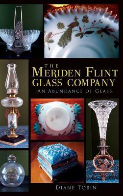 The Meriden Flint Glass Company: An Abundance of Glass by Diane Tobin