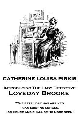 Catherine Louisa Pirkis - Loveday Brooke: "The fatal day has arrived. I can exist no longer. I go hence and shall be no more seen" by Catherine Louisa Pirkis