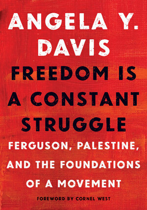 Freedom Is a Constant Struggle: Ferguson, Palestine, and the Foundations of a Movement by Angela Y. Davis