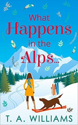 What Happens in the Alps... by T.A. Williams