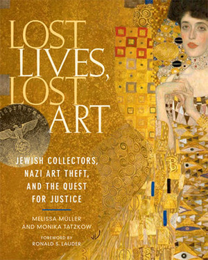 Lost Lives, Lost Art: Jewish Collectors, Nazi Art Theft, and the Quest for Justice by Monica Tatzkow, Melissa Müller, Elie Wiesel, Ronald S. Lauder, Ronald Lauder, Monika Tatzkow