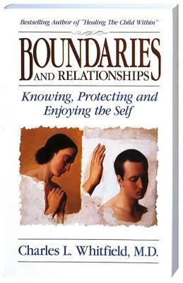 Boundaries and Relationships: Knowing, Protecting and Enjoying the Self by Charles Whitfield