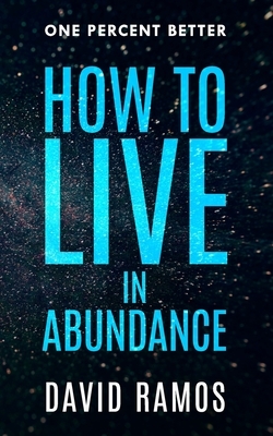How To Live In Abundance: Use Your Brain To Upgrade Your Thinking, Set Goals & Create Money by David Ramos, Steve Pavlina
