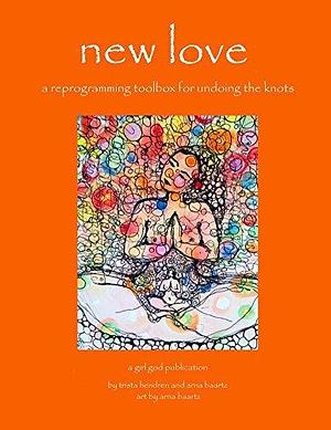 new love: a reprogramming toolbox for undoing the knots by Arna Baartz, Trista Hendren, Trista Hendren