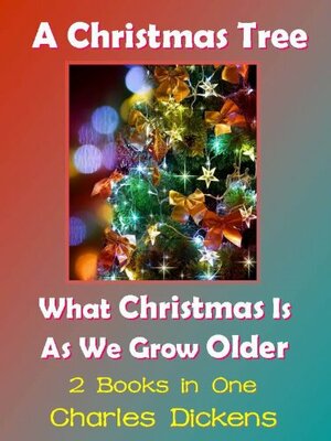 A Christmas Tree / What Christmas Is As We Grow Older by Charles Dickens
