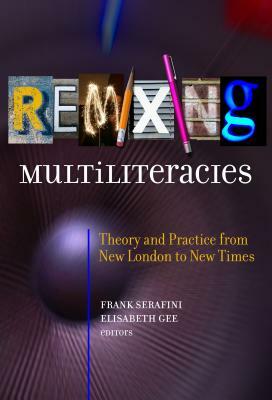 Remixing Multiliteracies: Theory and Practice from New London to New Times by 