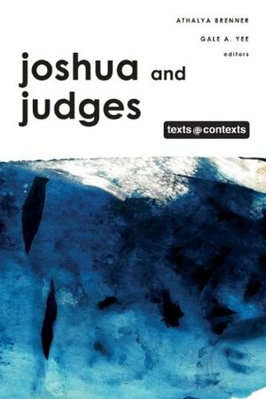 Joshua and Judges (Texts & Contexts) by Gale A. Yee, Athalya Brenner
