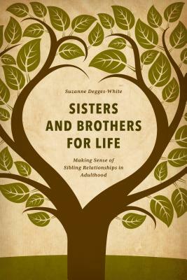 Sisters and Brothers for Life: Making Sense of Sibling Relationships in Adulthood by Suzanne Degges-White