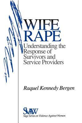 Wife Rape: Understanding the Response of Survivors and Service Providers by Raquel Kennedy Bergen