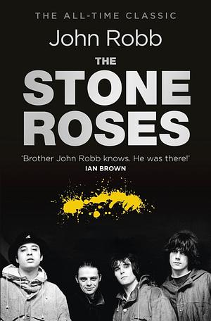 The Stone Roses: And the Resurrection of British Pop by John Robb