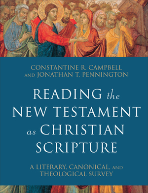 Reading the New Testament as Christian Scripture: A Literary, Canonical, and Theological Survey by Jonathan T. Pennington, Constantine R. Campbell