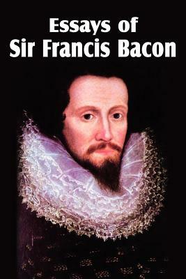 Essays of Sir Francis Bacon by Sir Francis Bacon