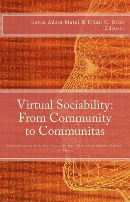 Virtual Sociability: From Community to Communitas: Selected papers from the Purdue Online Interaction Theory Seminar, vol. 1 by Sorin Adam Matei