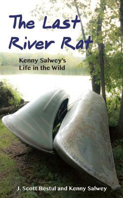 The Last River Rat: Kenny Salwey's Life in the Wild by J. Scott Bestul, Kenny Salwey
