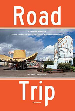 Road Trip: Roadside America, From Custard's Last Stand to the Wigwam Restaurant by Richard Longstreth