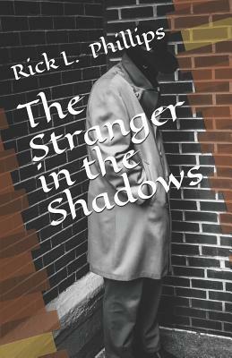 The Stranger in the Shadows by Rick L. Phillips