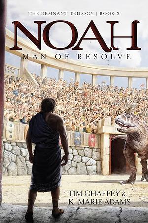 Noah: Man of Resolve by Tim Chaffey