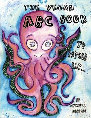 The Vegan ABC book: I'd Rather Eat... by Michele Hartsoe