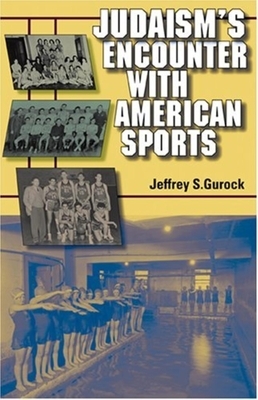 Judaism's Encounter with American Sports by Jeffrey S. Gurock