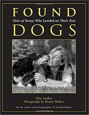 Found Dogs: Tales of Strays Who Landed on Their Feet by Diana Walker, Elise Lufkin