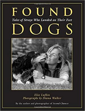 Found Dogs: Tales of Strays Who Landed on Their Feet by Elise Lufkin, Diana Walker