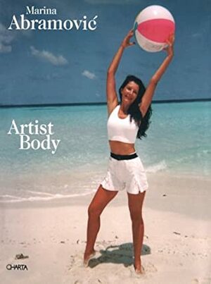 Artist Body: Performances, 1969-1998 by Bojana Pejić, Toni Stoos, Marina Abramović