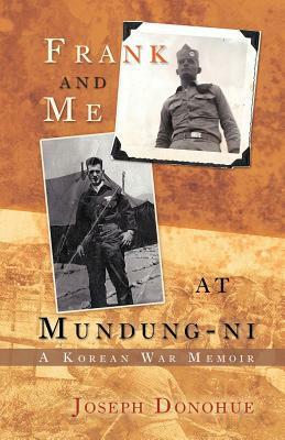 Frank and Me at Mundung-Ni: A Korean War Memoir by Joseph Donohue