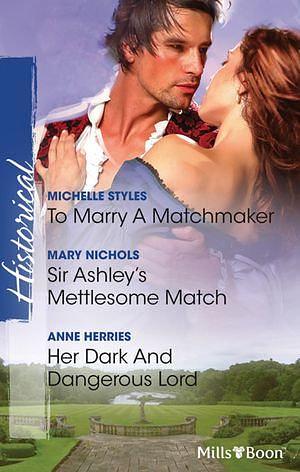 To Marry A Matchmaker/Sir Ashley's Mettlesome Match/Her Dark And Dangerous Lord by Michelle Styles, Anne Herries, Mary Nichols