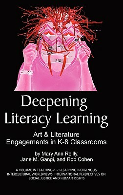 Deepening Literacy Learning: Art and Literature Engagements in K-8 Classrooms (Hc) by Rob Cohen, Jane M. Gangi, Mary Ann Reilly