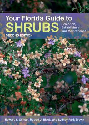 Your Florida Guide to Shrubs: Selection, Establishment, and Maintenance by Sydney Park Brown, Edward Gilman, Robert J. Black