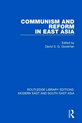 Communism and Reform in East Asia (Rle Modern East and South East Asia) by David S. G. Goodman