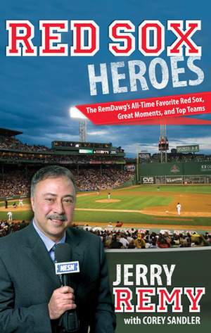 Red Sox Heroes: The RemDawg's All-Time Favorite Red Sox, Great Moments, and Top Teams by Jerry Remy, Corey Sandler