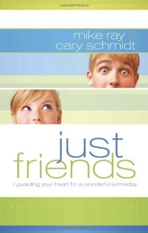 Just Friends: Guarding Your Heart for a Wonderful Someday by Mike Ray, Cary Schmidt